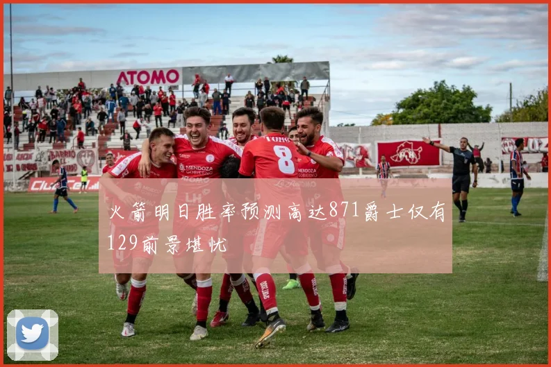 火箭明日胜率预测高达871爵士仅有129前景堪忧