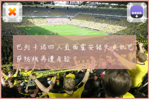 巴列卡诺四人直面霍安错失良机巴萨防线再遭考验