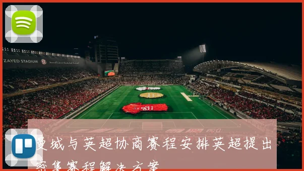曼城与英超协商赛程安排英超提出密集赛程解决方案